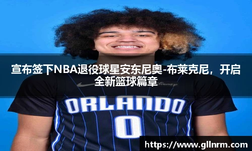 宣布签下NBA退役球星安东尼奥-布莱克尼，开启全新篮球篇章