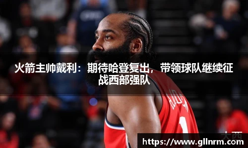 火箭主帅戴利：期待哈登复出，带领球队继续征战西部强队