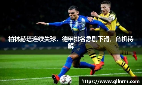 柏林赫塔连续失球，德甲排名急剧下滑，危机待解