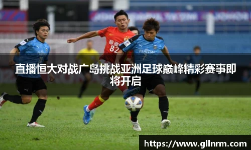 直播恒大对战广岛挑战亚洲足球巅峰精彩赛事即将开启