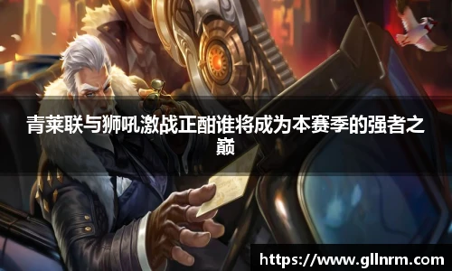 青莱联与狮吼激战正酣谁将成为本赛季的强者之巅