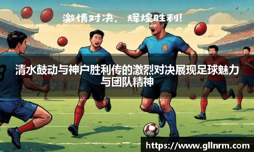 清水鼓动与神户胜利传的激烈对决展现足球魅力与团队精神