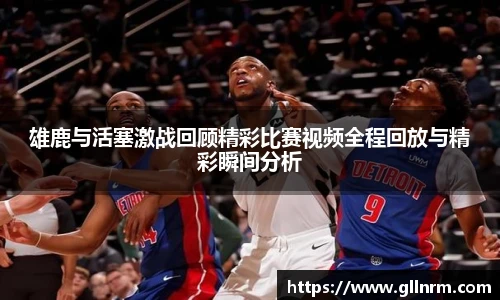 雄鹿与活塞激战回顾精彩比赛视频全程回放与精彩瞬间分析