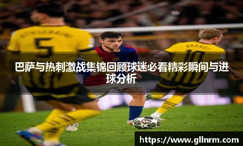巴萨与热刺激战集锦回顾球迷必看精彩瞬间与进球分析