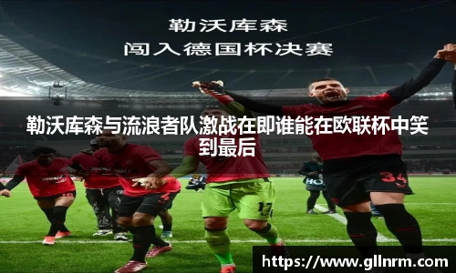 勒沃库森与流浪者队激战在即谁能在欧联杯中笑到最后