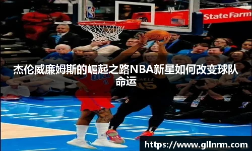 杰伦威廉姆斯的崛起之路NBA新星如何改变球队命运
