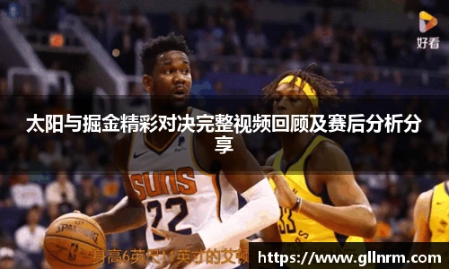 太阳与掘金精彩对决完整视频回顾及赛后分析分享